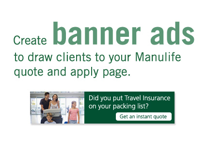 Create banner ads to draw clients to your Manulife quote and apply page.